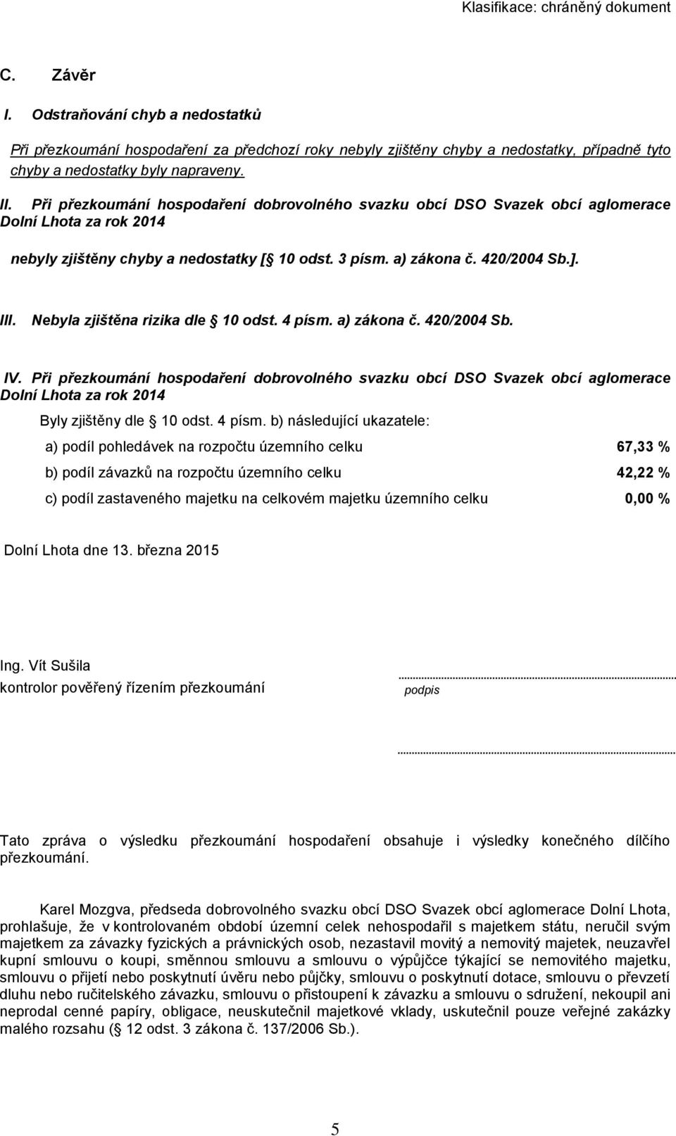 Nebyla zjištěna rizika dle 10 odst. 4 písm. a) zákona č. 420/2004 Sb. IV.