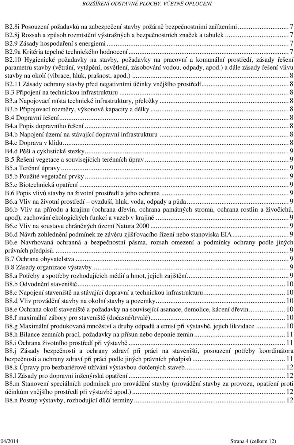 ) a dále zásady řešení vlivu stavby na okolí (vibrace, hluk, prašnost, apod.)... 8 B2.11 Zásady ochrany stavby před negativními účinky vnějšího prostředí... 8 B.3 Připojení na technickou infrastrukturu.