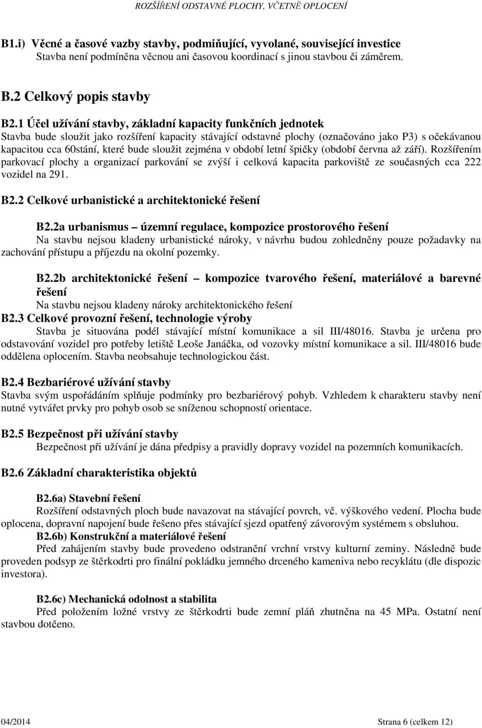 sloužit zejména v období letní špičky (období června až září). Rozšířením parkovací plochy a organizací parkování se zvýší i celková kapacita parkoviště ze současných cca 222 vozidel na 291. B2.