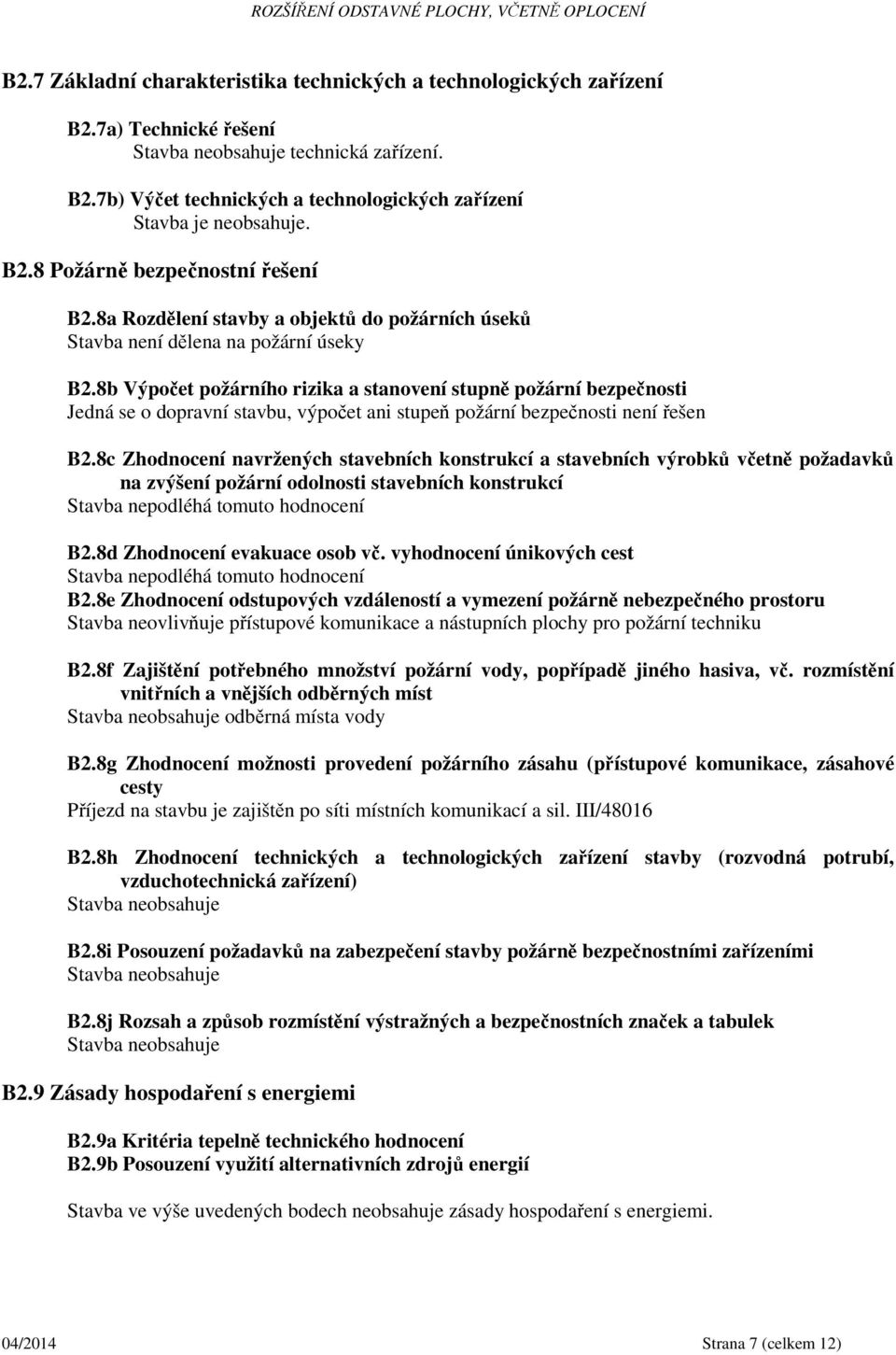 8b Výpočet požárního rizika a stanovení stupně požární bezpečnosti Jedná se o dopravní stavbu, výpočet ani stupeň požární bezpečnosti není řešen B2.