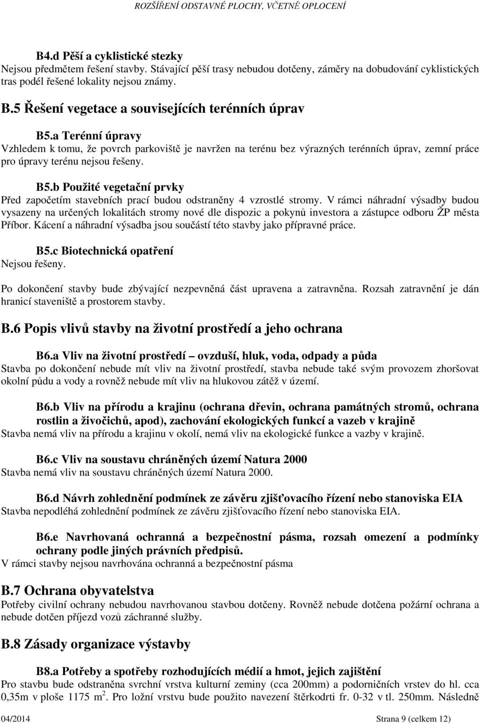 a Terénní úpravy Vzhledem k tomu, že povrch parkoviště je navržen na terénu bez výrazných terénních úprav, zemní práce pro úpravy terénu nejsou řešeny. B5.