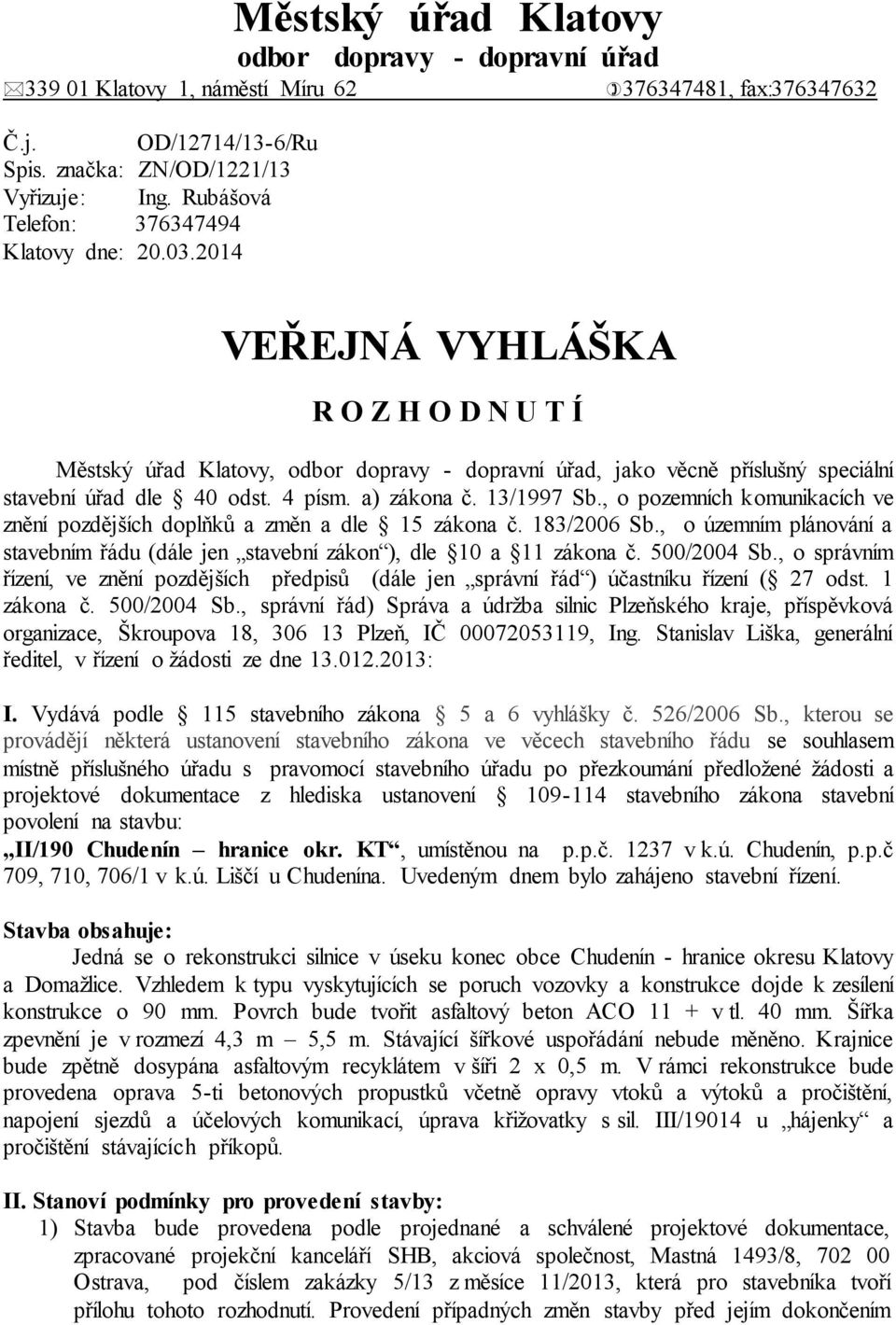 4 písm. a) zákona č. 13/1997 Sb., o pozemních komunikacích ve znění pozdějších doplňků a změn a dle 15 zákona č. 183/2006 Sb.