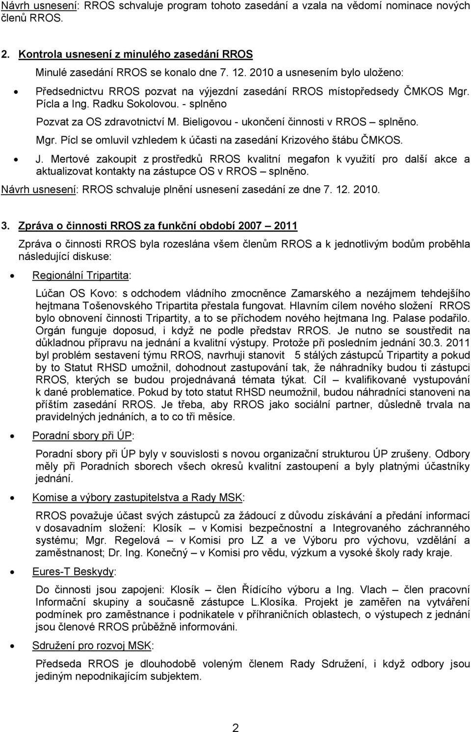 Bieligovou - ukončení činnosti v RROS splněno. Mgr. Pícl se omluvil vzhledem k účasti na zasedání Krizového štábu ČMKOS. J.