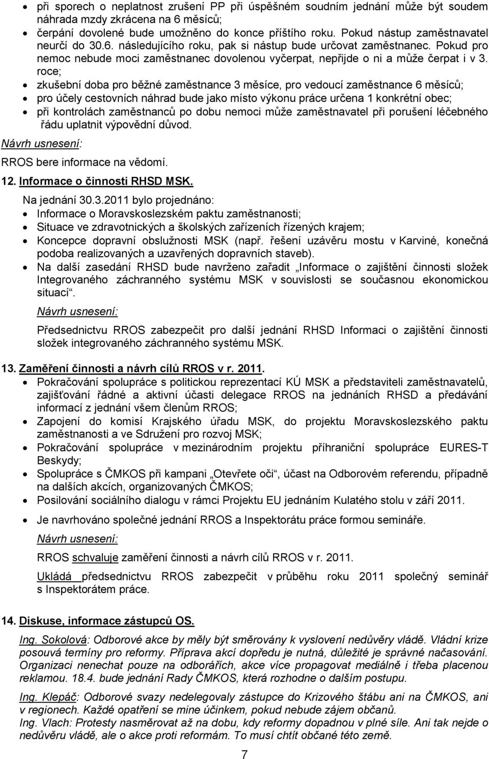 roce; zkušební doba pro běžné zaměstnance 3 měsíce, pro vedoucí zaměstnance 6 měsíců; pro účely cestovních náhrad bude jako místo výkonu práce určena 1 konkrétní obec; při kontrolách zaměstnanců po