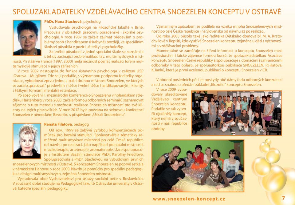 V roce 1987 se začala zajímat především o problémy osob s handicapem (Hrabyně) později, ve speciálním školství působila v pozici učitelky i psycholožky.