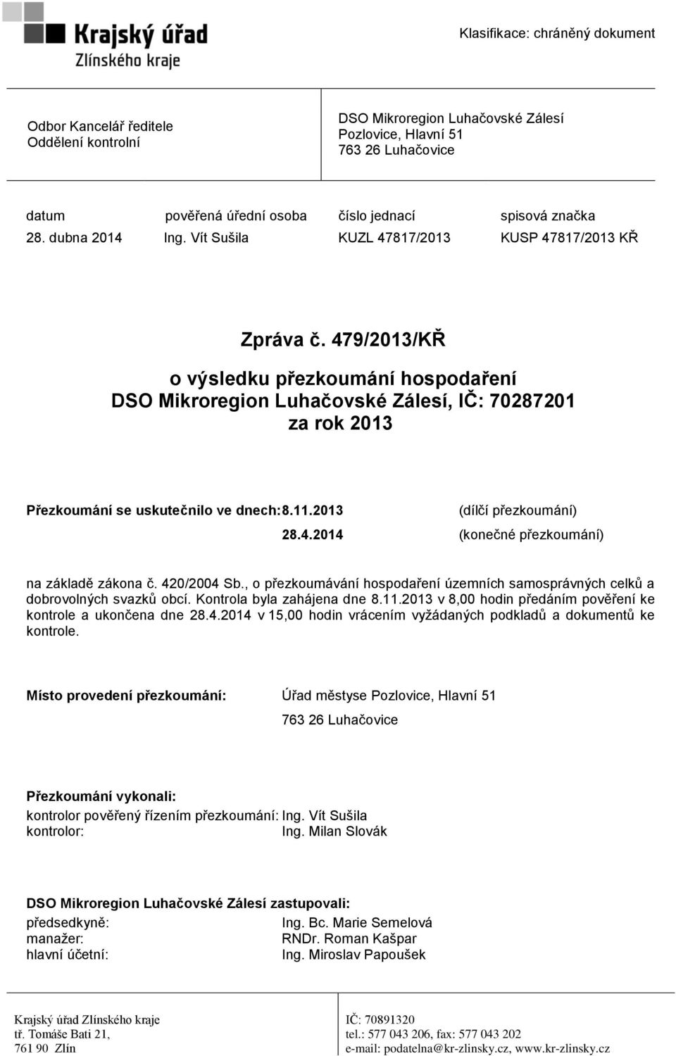 479/2013/KŘ o výsledku přezkoumání hospodaření DSO Mikroregion Luhačovské Zálesí, IČ: 70287201 za rok 2013 Přezkoumání se uskutečnilo ve dnech: 8.11.2013 (dílčí přezkoumání) 28.4.2014 (konečné přezkoumání) na základě zákona č.
