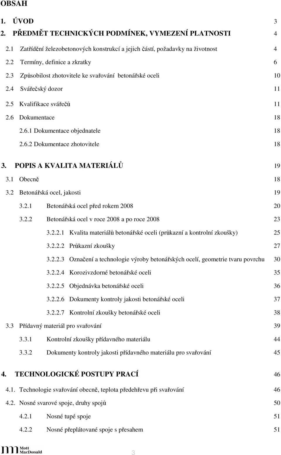 POPIS A KVALITA MATERIÁLŮ 19 3.1 Obecně 18 3.2 Betonářská ocel, jakosti 19 3.2.1 Betonářská ocel před rokem 2008 20 3.2.2 Betonářská ocel v roce 2008 a po roce 2008 23 3.2.2.1 Kvalita materiálů betonářské oceli (průkazní a kontrolní zkoušky) 25 3.