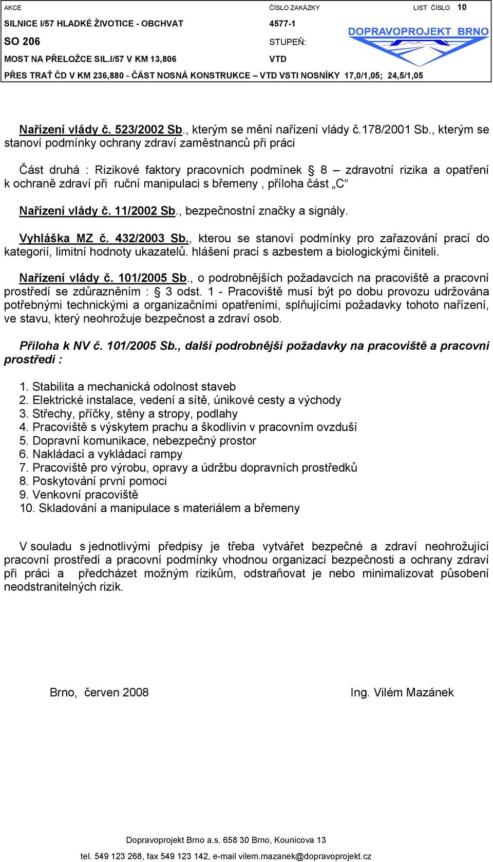 příloha část C Nařízení vlády č. 11/2002 Sb., bezpečnostní značky a signály. Vyhláška MZ č. 432/2003 Sb., kterou se stanoví podmínky pro zařazování prací do kategorií, limitní hodnoty ukazatelů.