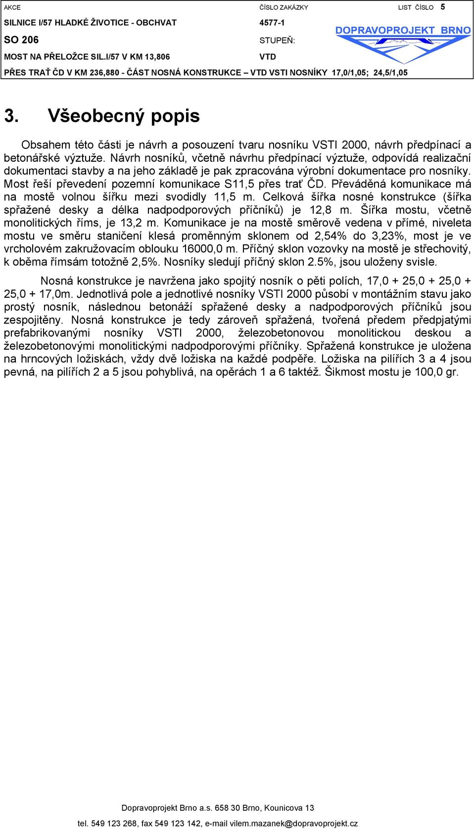 Most řeší převedení pozemní komunikace S11,5 přes trať ČD. Převáděná komunikace má na mostě volnou šířku mezi svodidly 11,5 m.