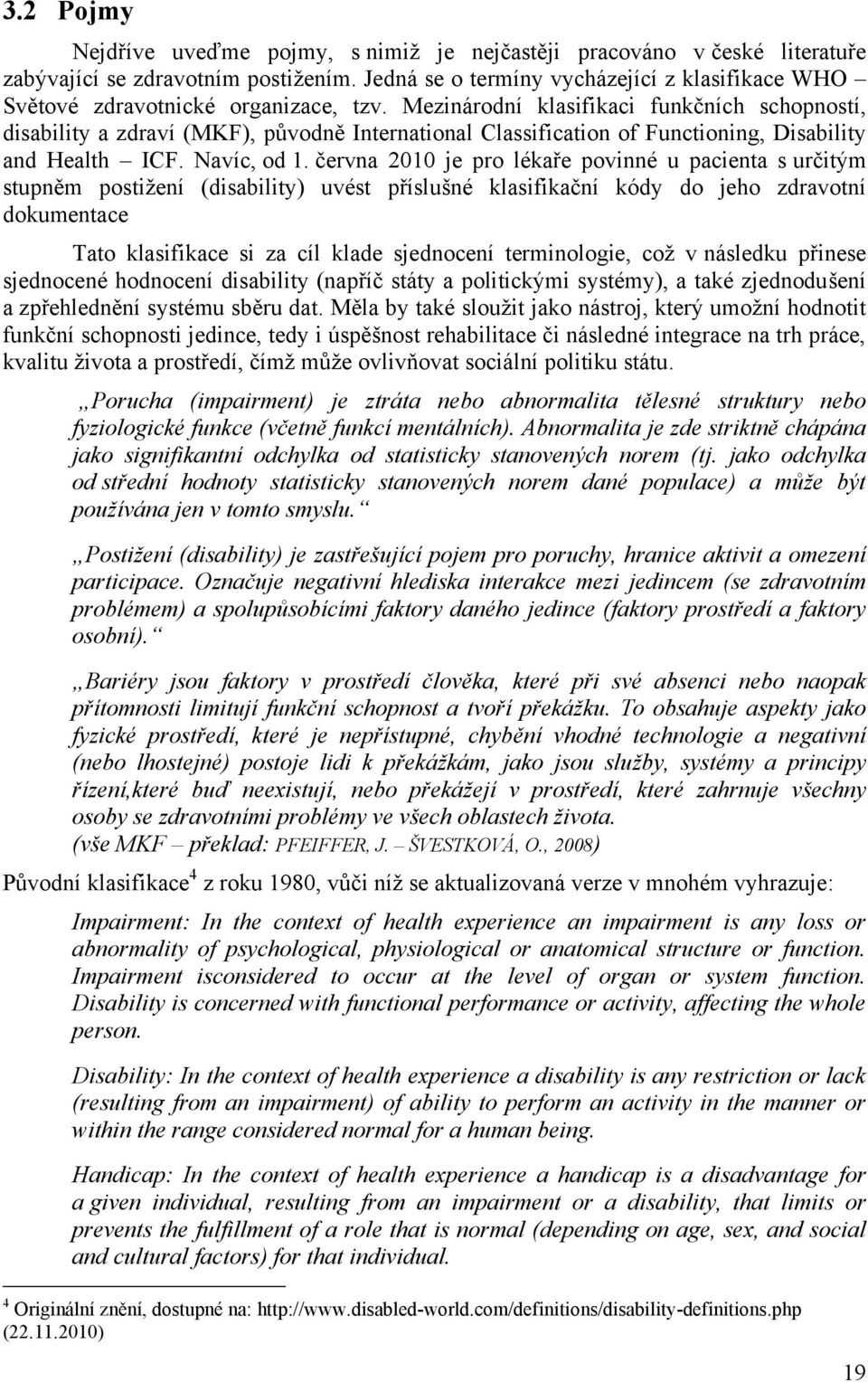 Mezinárodní klasifikaci funkčních schopností, disability a zdraví (MKF), původně International Classification of Functioning, Disability and Health ICF. Navíc, od 1.