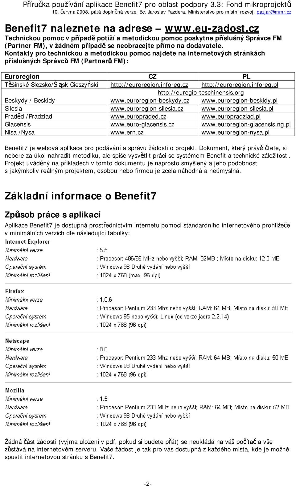 cz http://euroregion.inforeg.pl http://euregio-teschinensis.org Beskydy / Beskidy www.euroregion-beskydy.cz www.euroregion-beskidy.pl Silesia www.euroregion-silesia.cz www.euroregion-silesia.pl Praděd /Pradziad www.