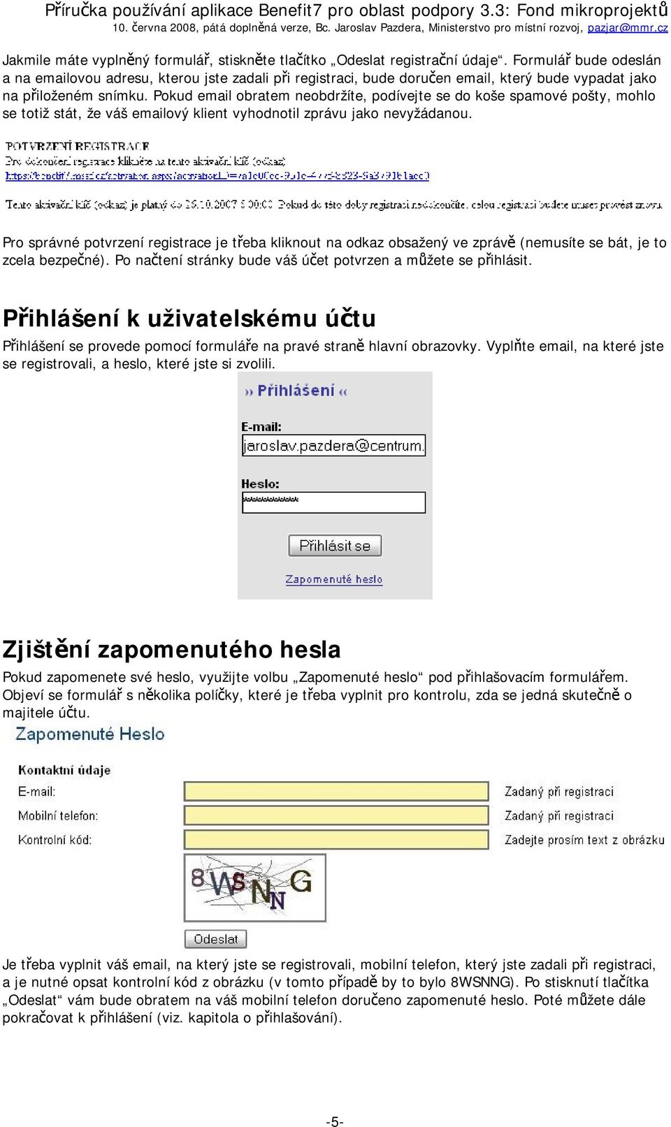 Pokud email obratem neobdržíte, podívejte se do koše spamové pošty, mohlo se totiž stát, že váš emailový klient vyhodnotil zprávu jako nevyžádanou.