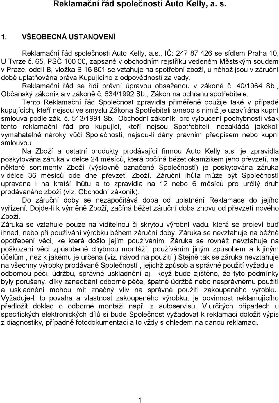 odpovědnosti za vady. Reklamační řád se řídí právní úpravou obsaženou v zákoně č. 40/1964 Sb., Občanský zákoník a v zákoně č. 634/1992 Sb., Zákon na ochranu spotřebitele.