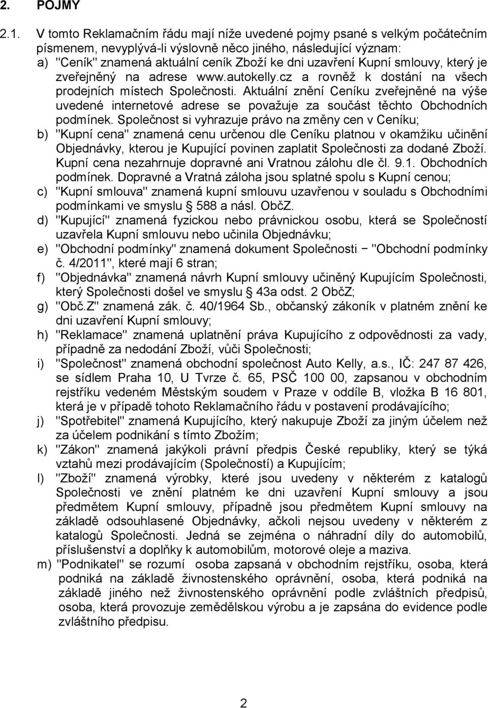 Kupní smlouvy, který je zveřejněný na adrese www.autokelly.cz a rovněž k dostání na všech prodejních místech Společnosti.