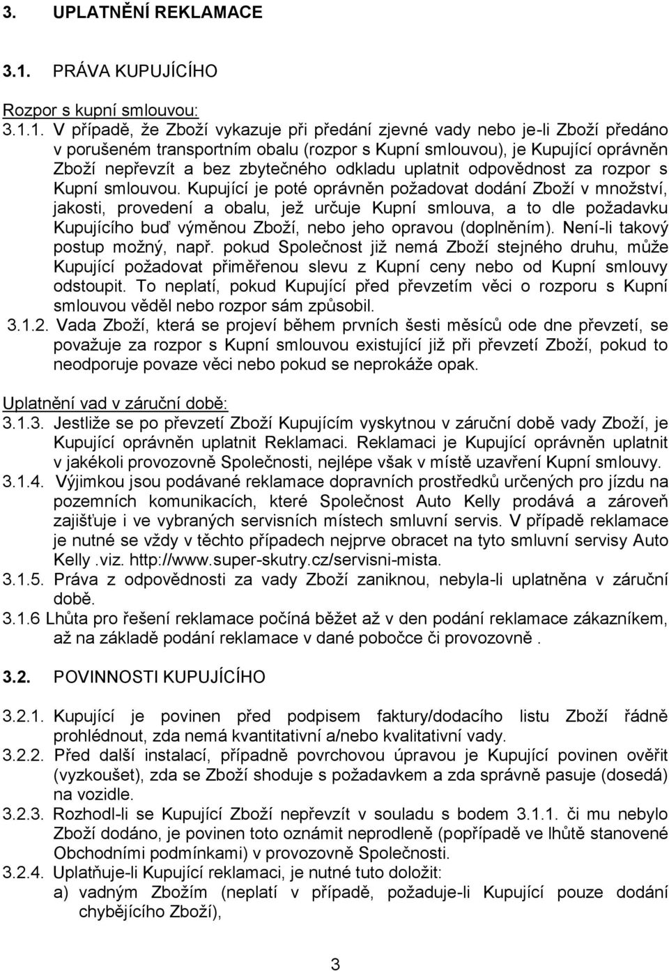 1. V případě, že Zboží vykazuje při předání zjevné vady nebo je-li Zboží předáno v porušeném transportním obalu (rozpor s Kupní smlouvou), je Kupující oprávněn Zboží nepřevzít a bez zbytečného