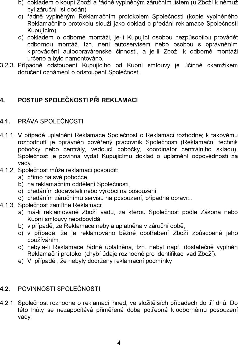 není autoservisem nebo osobou s oprávněním k provádění autoopravárenské činnosti, a je-li Zboží k odborné montáži určeno a bylo namontováno. 3.