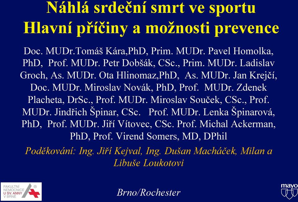 , Prof. MUDr. Miroslav Souček, CSc., Prof. MUDr. Jindřich Špinar, CSc. Prof. MUDr. Lenka Špinarová, PhD, Prof. MUDr. Jiří Vítovec, CSc. Prof. Michal Ackerman, PhD, Prof.