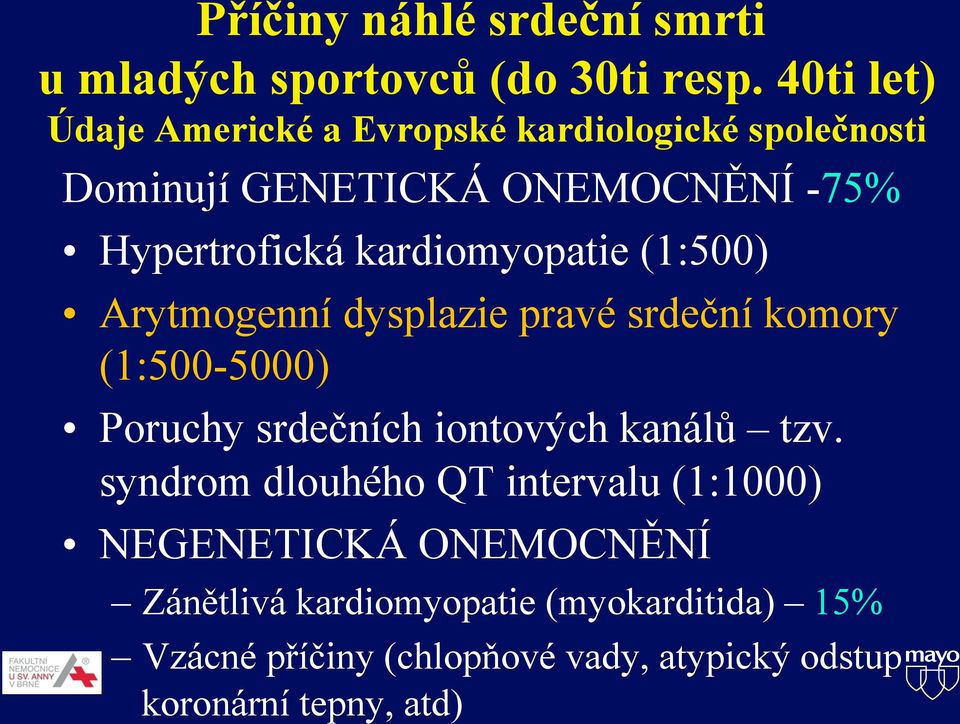 kardiomyopatie (1:500) Arytmogenní dysplazie pravé srdeční komory (1:500-5000) Poruchy srdečních iontových kanálů