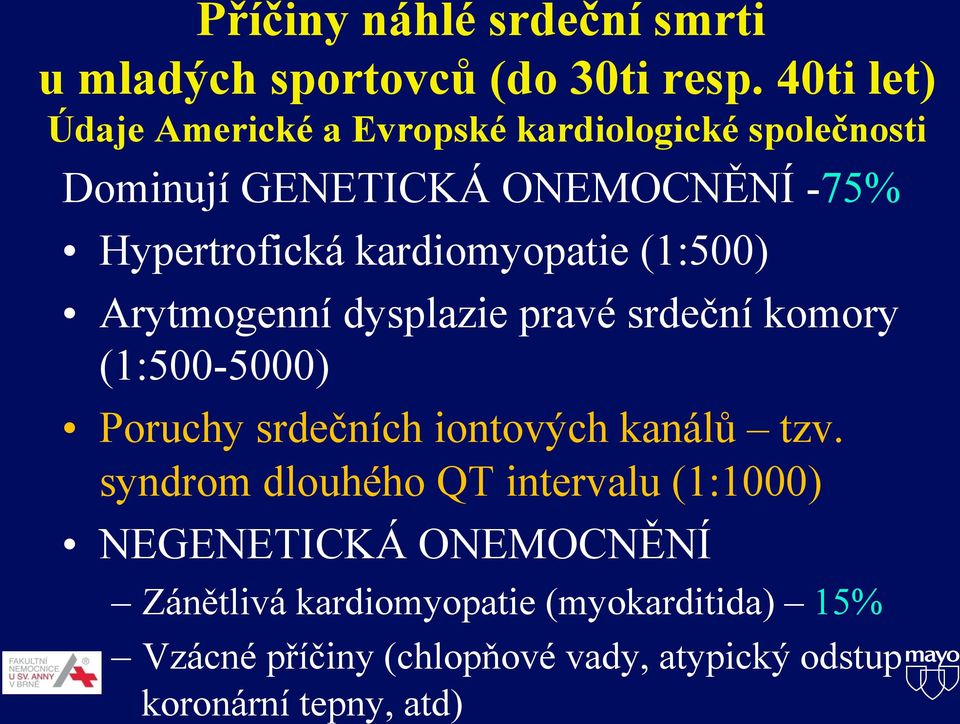 kardiomyopatie (1:500) Arytmogenní dysplazie pravé srdeční komory (1:500-5000) Poruchy srdečních iontových kanálů