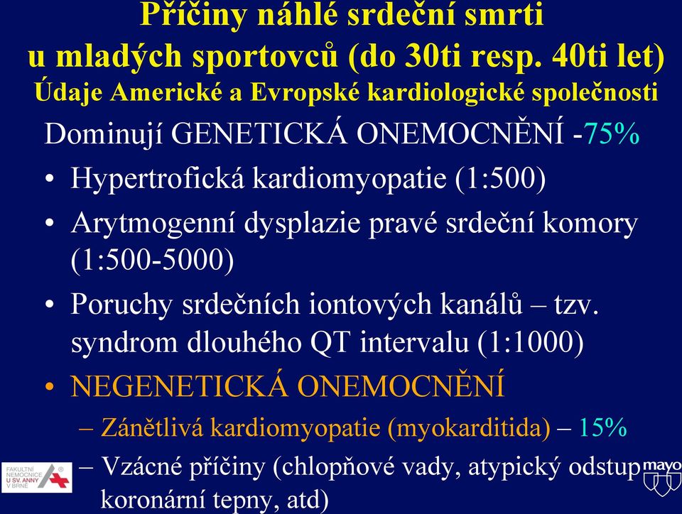 kardiomyopatie (1:500) Arytmogenní dysplazie pravé srdeční komory (1:500-5000) Poruchy srdečních iontových kanálů