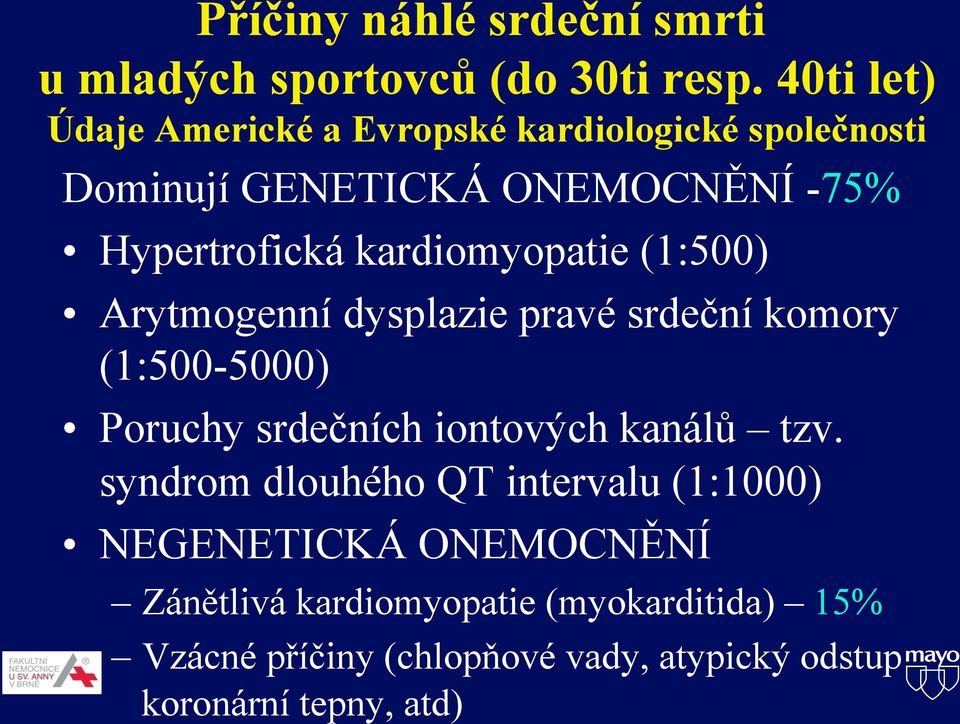 kardiomyopatie (1:500) Arytmogenní dysplazie pravé srdeční komory (1:500-5000) Poruchy srdečních iontových kanálů