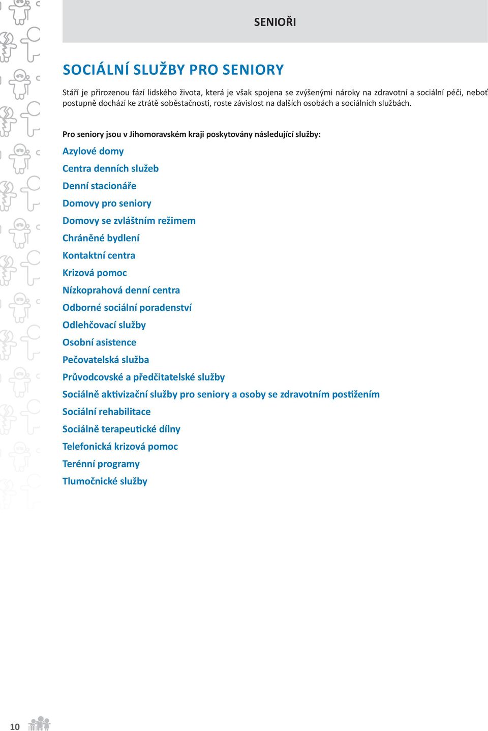 Pro seniory jsou v Jihomoravském kraji poskytovány následující služby: Azylové domy Centra denních služeb Denní stacionáře Domovy pro seniory Domovy se zvláštním režimem Chráněné bydlení