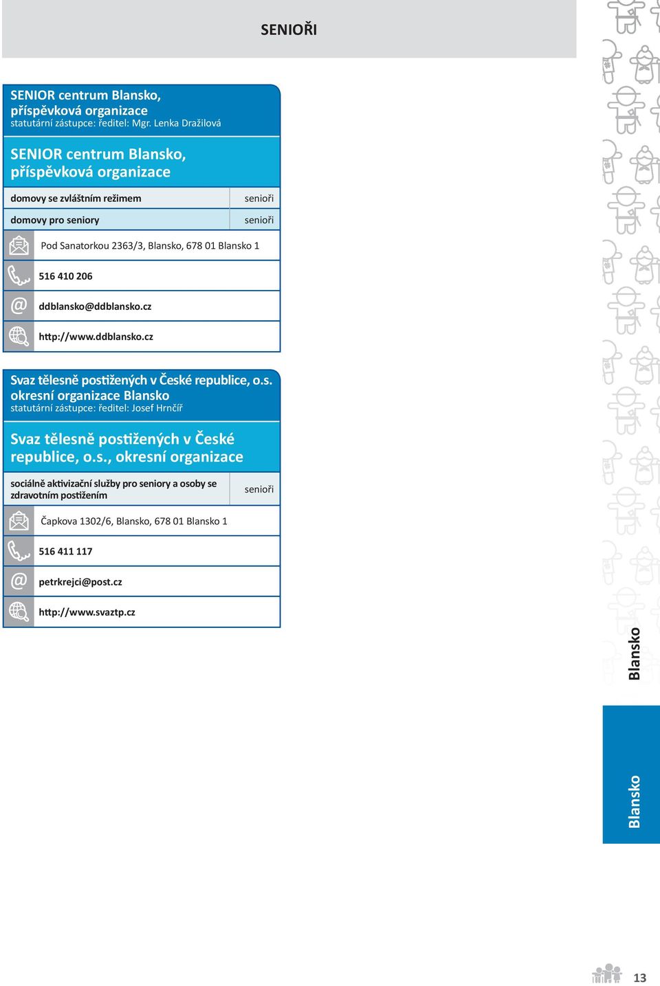 ddblansko@ddblansko.cz h p://www.ddblansko.cz Svaz tělesně pos žených v České republice, o.s. okresní organizace Blansko statutární zástupce: ředitel: Josef Hrnčíř Svaz tělesně pos žených v České republice, o.