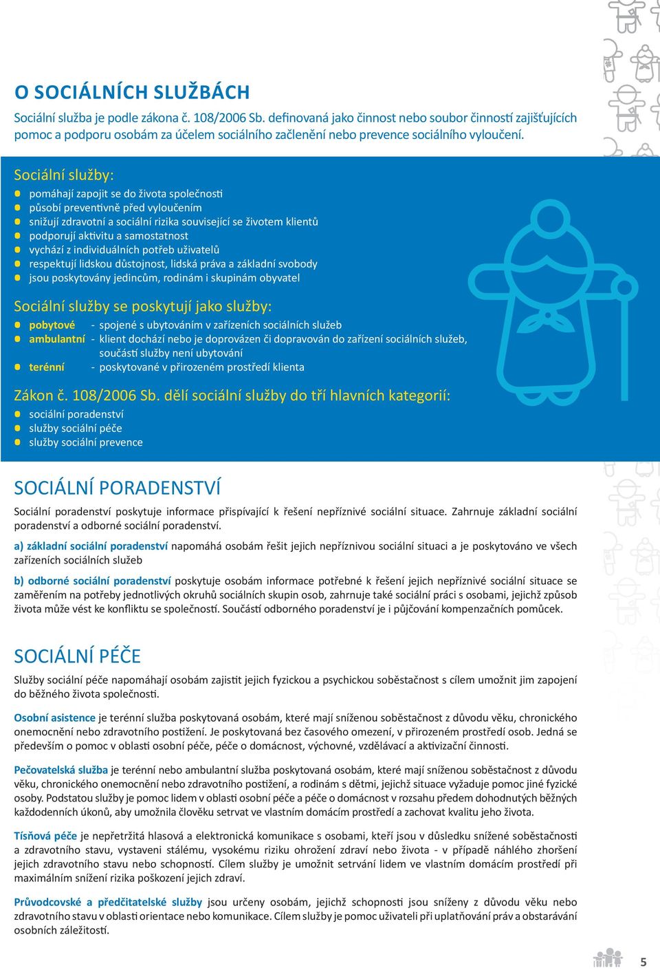 Sociální služby: pomáhají zapojit se do života společnos působí preven vně před vyloučením snižují zdravotní a sociální rizika související se životem klientů podporují ak vitu a samostatnost vychází
