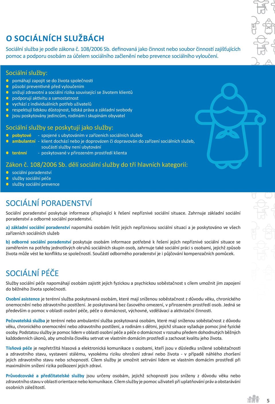 Sociální služby: pomáhají zapojit se do života společnos působí preven vně před vyloučením snižují zdravotní a sociální rizika související se životem klientů podporují ak vitu a samostatnost vychází