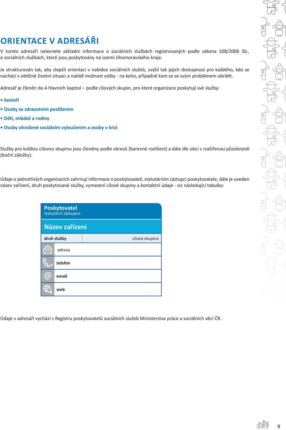 Je strukturován tak, aby zlepšil orientaci v nabídce sociálních služeb, zvýšil tak jejich dostupnost pro každého, kdo se nachází v ob žné životní situaci a nabídl možnost volby - na koho, případně