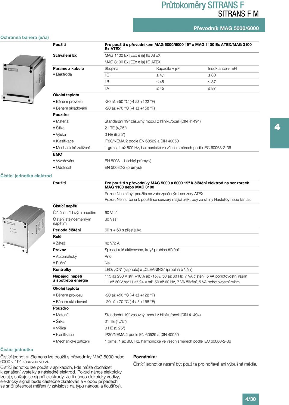 Standardní 19" zásuvný modul z hliníku/oceli (DIN 19) Šířka 21 TE (,75") Výška 3 HE (5,25") Klasifikace IP20/NEMA 2 podle EN 60529 a DIN 0050 Mechanické zatížení 1 grms, 1 až 800 Hz, harmonické ve