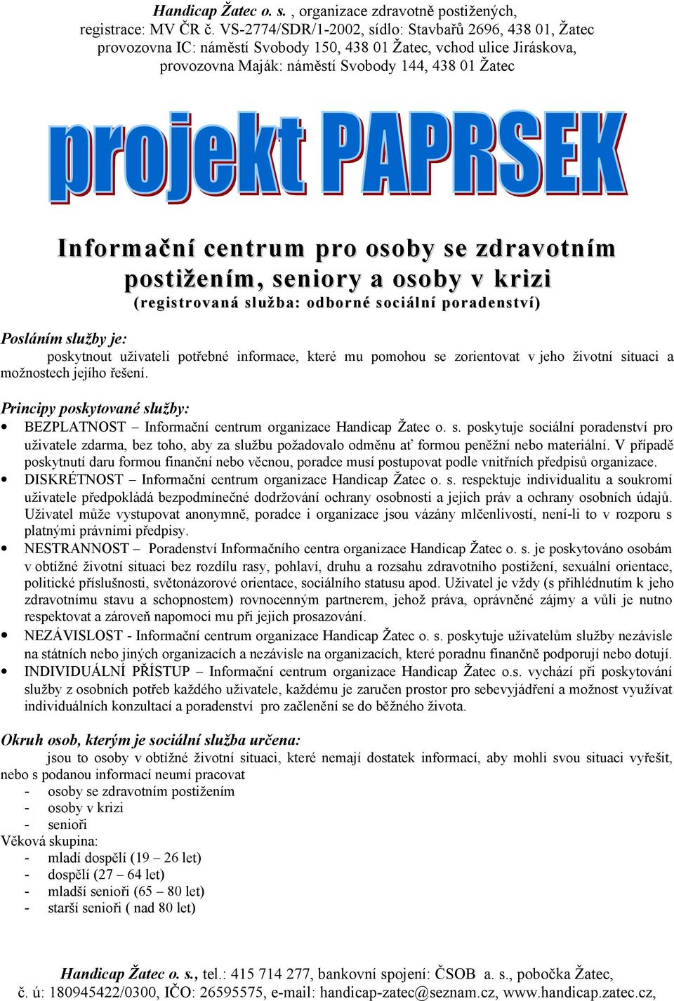 V případě poskytnutí daru formou finanční nebo věcnou, poradce musí postupovat podle vnitřních předpisů organizace. DISKRÉTNOST Informační centrum organizace Handicap Žatec o. s.