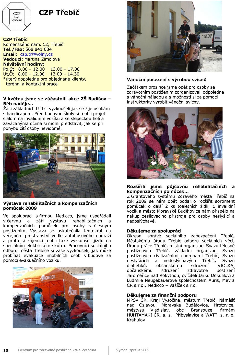 Před budovou školy si mohli projet slalom na invalidním vozíku a se slepeckou holí a zavázanýma očima si mohli představit, jak se při pohybu cítí osoby nevidomé.