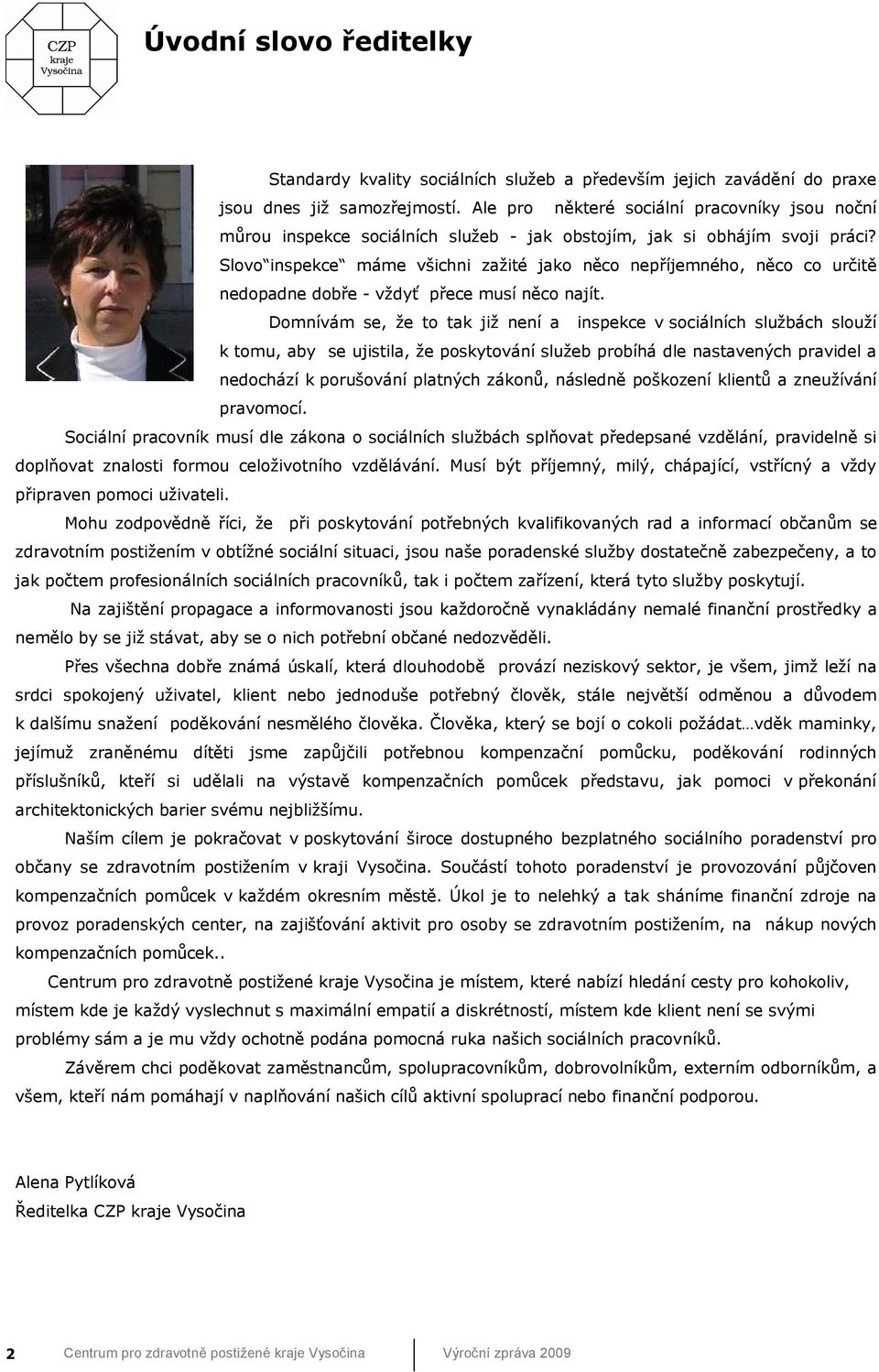 Slovo inspekce máme všichni zažité jako něco nepříjemného, něco co určitě nedopadne dobře - vždyť přece musí něco najít.