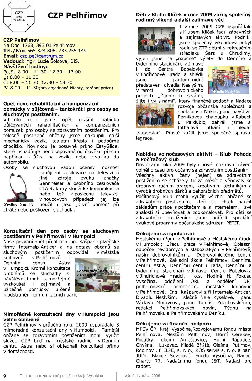 V tomto roce jsme opět rozšířili nabídku půjčovaných rehabilitačních a kompenzačních pomůcek pro osoby se zdravotním postižením.