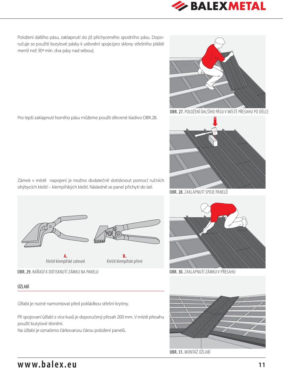 POLOŽENÍ DALŠÍHO PÁSU V MÍSTĚ PŘESAHU PO DÉLCE Zámek v místě napojení je možno dodatečně dotisknout pomocí ručních ohýbycích kleští klempířských kleští. Následně se panel přichytí do latí. OBR. 28.