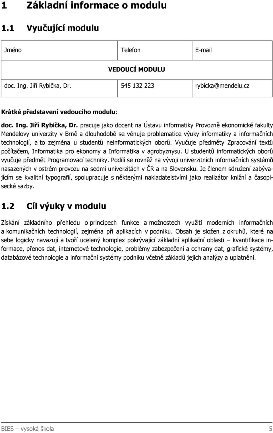 pracuje jako docent na Ústavu informatiky Provozně ekonomické fakulty Mendelovy univerzity v Brně a dlouhodobě se věnuje problematice výuky informatiky a informačních technologií, a to zejména u