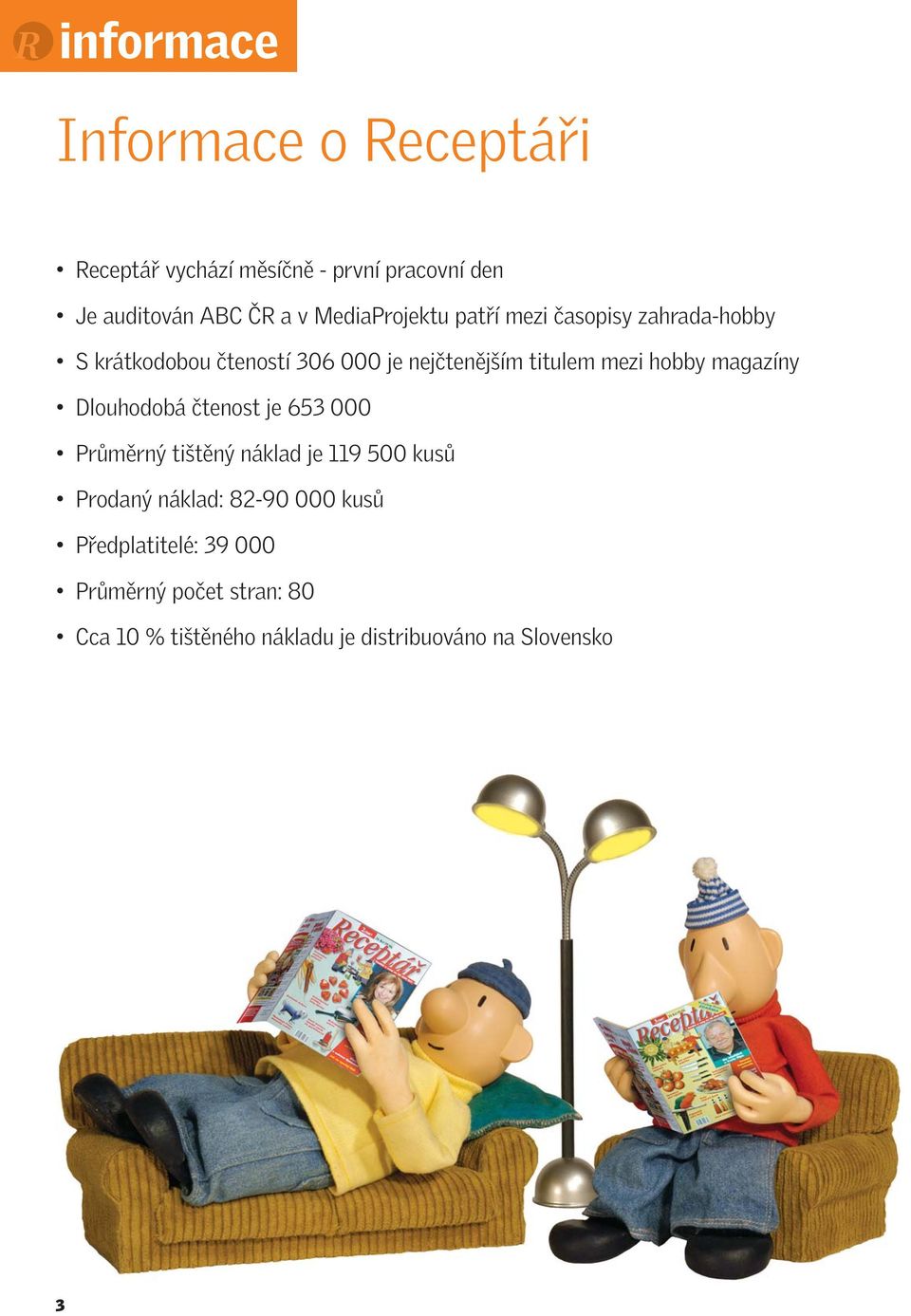 magazíny Dlouhodobá čtenost je 653 000 Průměrný tištěný náklad je 119 500 kusů Prodaný náklad: 82-90