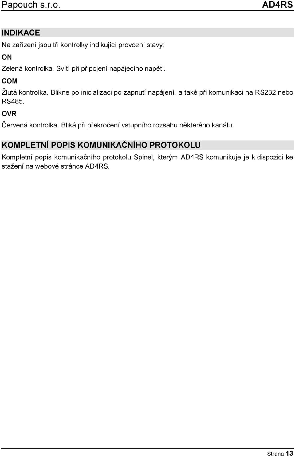 Blikne po inicializaci po zapnutí napájení, a také při komunikaci na RS232 nebo RS485. OVR Červená kontrolka.