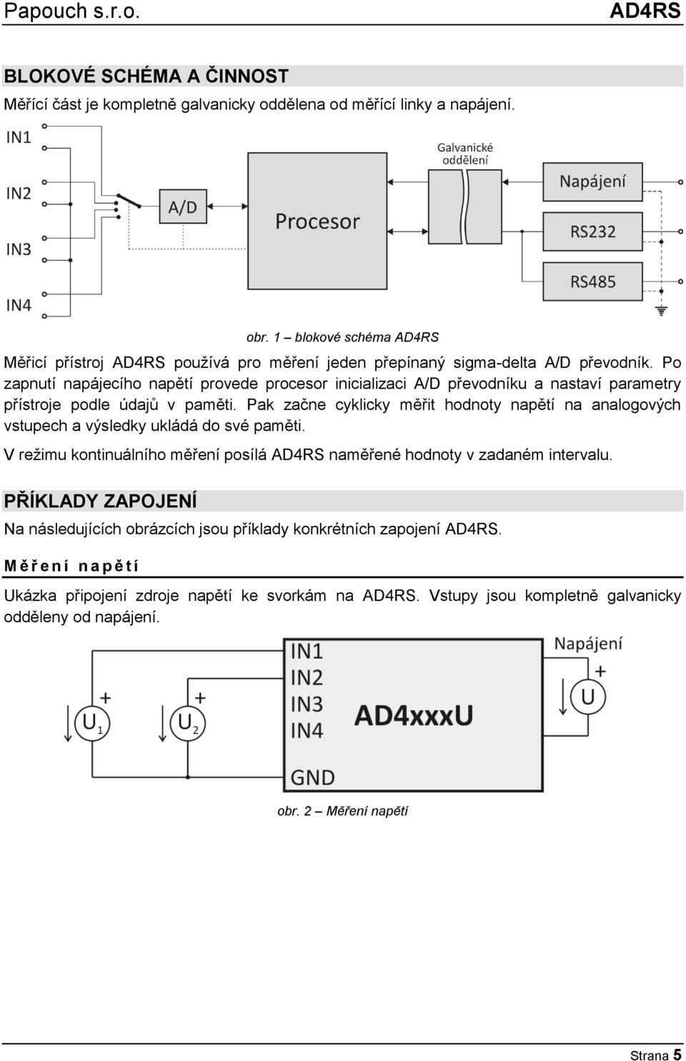 Po zapnutí napájecího napětí provede procesor inicializaci A/D převodníku a nastaví parametry přístroje podle údajů v paměti.