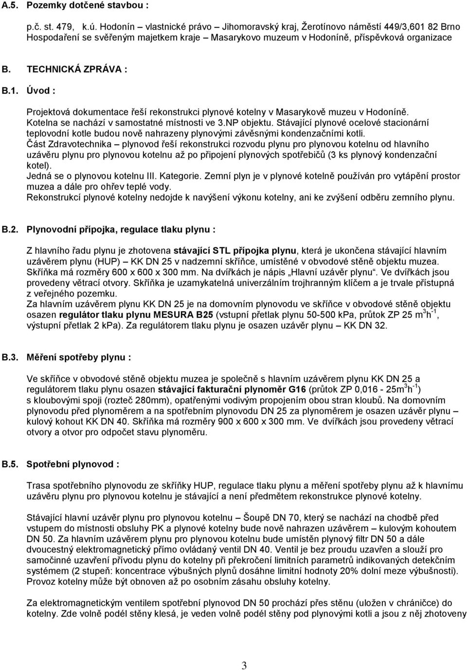 Kotelna se nachází v samostatné místnosti ve 3.NP objektu. Stávající plynové ocelové stacionární teplovodní kotle budou nově nahrazeny plynovými závěsnými kondenzačními kotli.