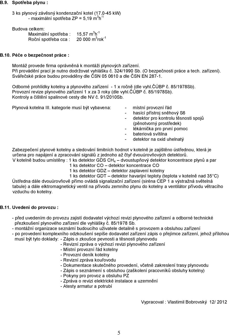 zařízení). Svářečské práce budou prováděny dle ČSN 05 0610 a dle ČSN EN 287-1. Odborné prohlídky kotelny a plynového zařízení - 1 x ročně (dle vyhl.čúbp č. 85/1978Sb).