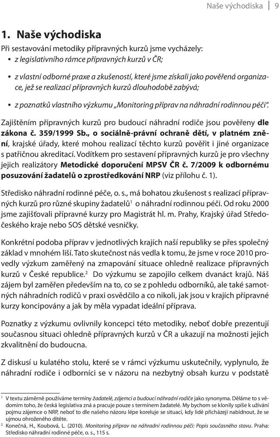 organizace, jež se realizací přípravných kurzů dlouhodobě zabývá; z poznatků vlastního výzkumu Monitoring příprav na náhradní rodinnou péči.