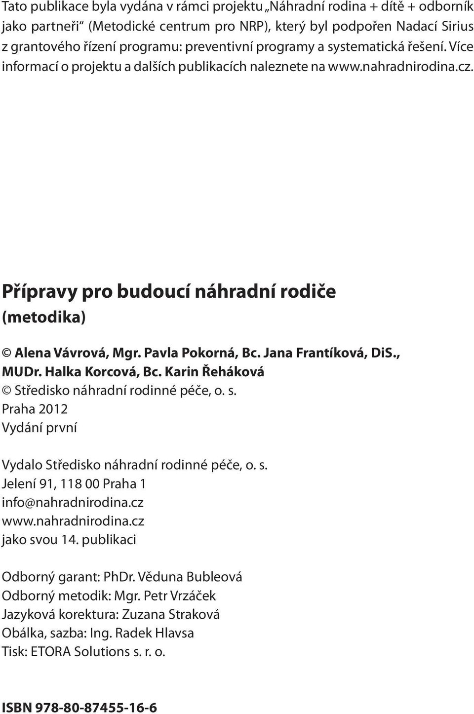 Pavla Pokorná, Bc. Jana Frantíková, DiS., MUDr. Halka Korcová, Bc. Karin Řeháková Středisko náhradní rodinné péče, o. s. Praha 2012 Vydání první Vydalo Středisko náhradní rodinné péče, o. s. Jelení 91, 118 00 Praha 1 info@nahradnirodina.