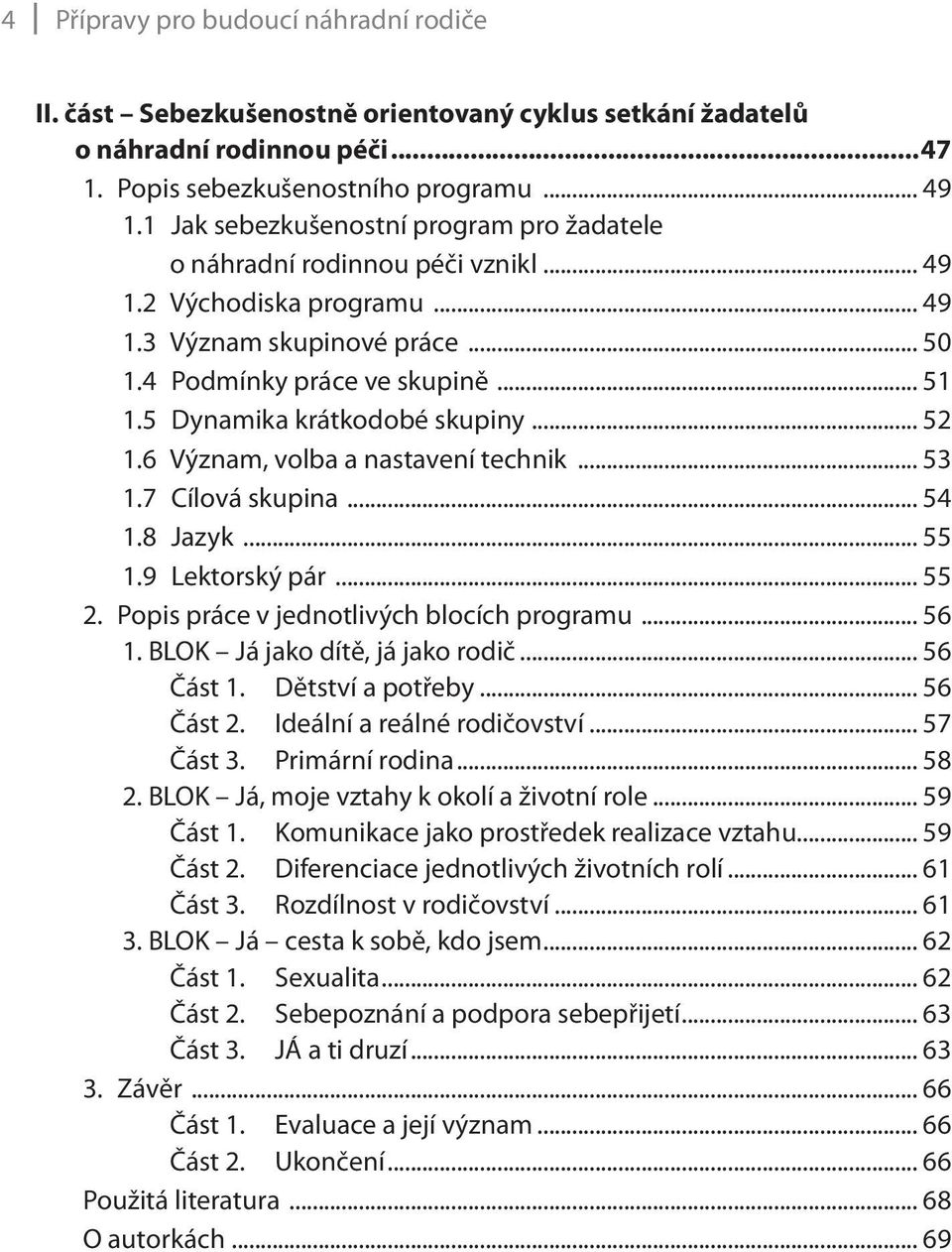 5 Dynamika krátkodobé skupiny... 52 1.6 Význam, volba a nastavení technik... 53 1.7 Cílová skupina... 54 1.8 Jazyk... 55 1.9 Lektorský pár... 55 2. Popis práce v jednotlivých blocích programu... 56 1.