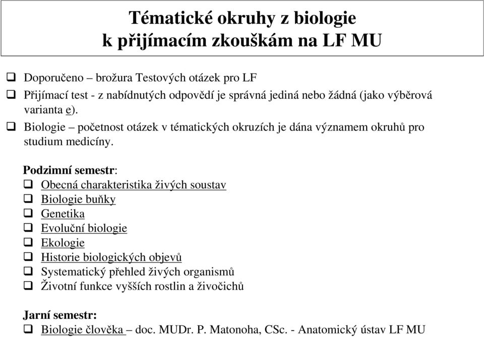 Podzimní semestr: Obecná charakteristika živých soustav Biologie buňky Genetika Evoluční biologie Ekologie Historie biologických objevů Systematický