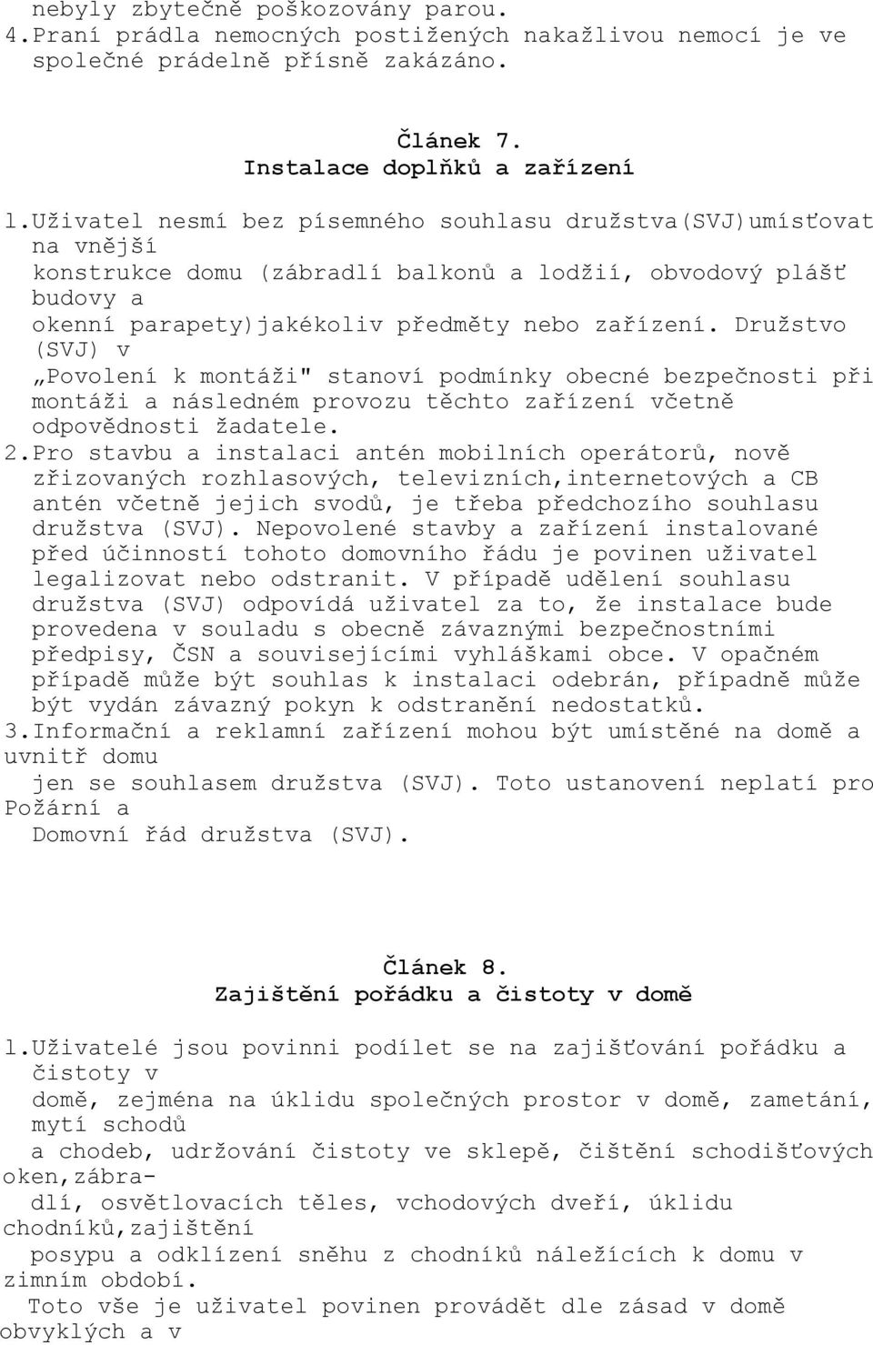 Družstvo (SVJ) v Povolení k montáži" stanoví podmínky obecné bezpečnosti při montáži a následném provozu těchto zařízení včetně odpovědnosti žadatele. 2.