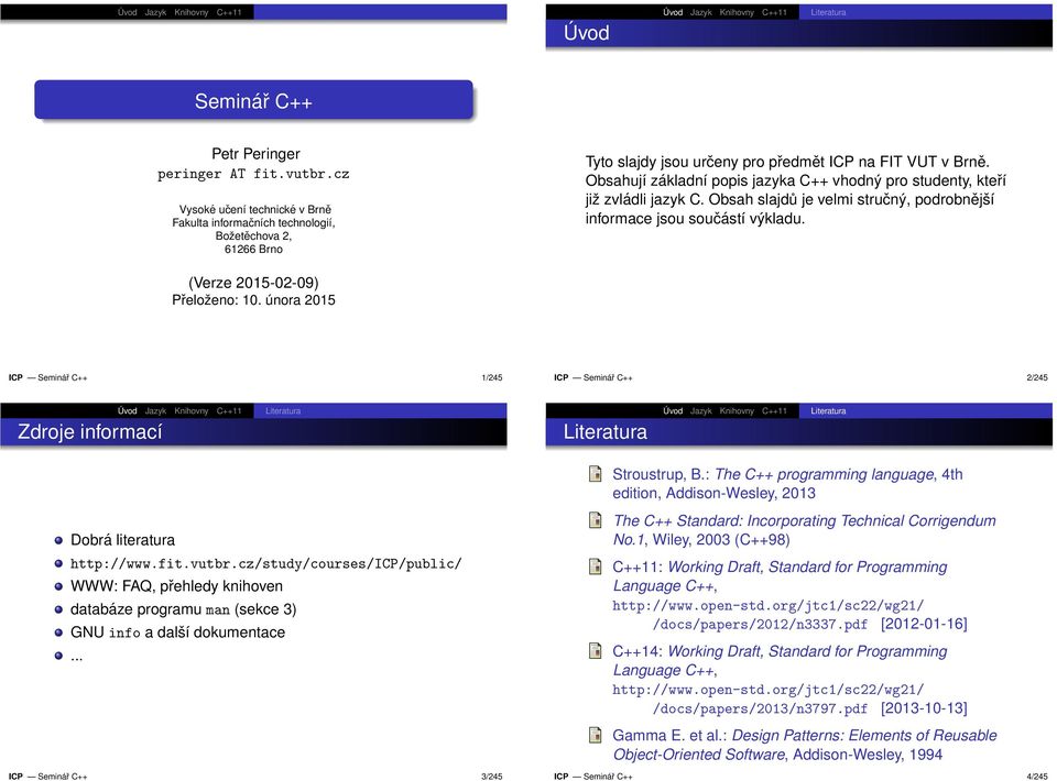 Obsahují základní popis jazyka C++ vhodný pro studenty, kteří již zvládli jazyk C. Obsah slajdů je velmi stručný, podrobnější informace jsou součástí výkladu. (Verze 2015-02-09) Přeloženo: 10.