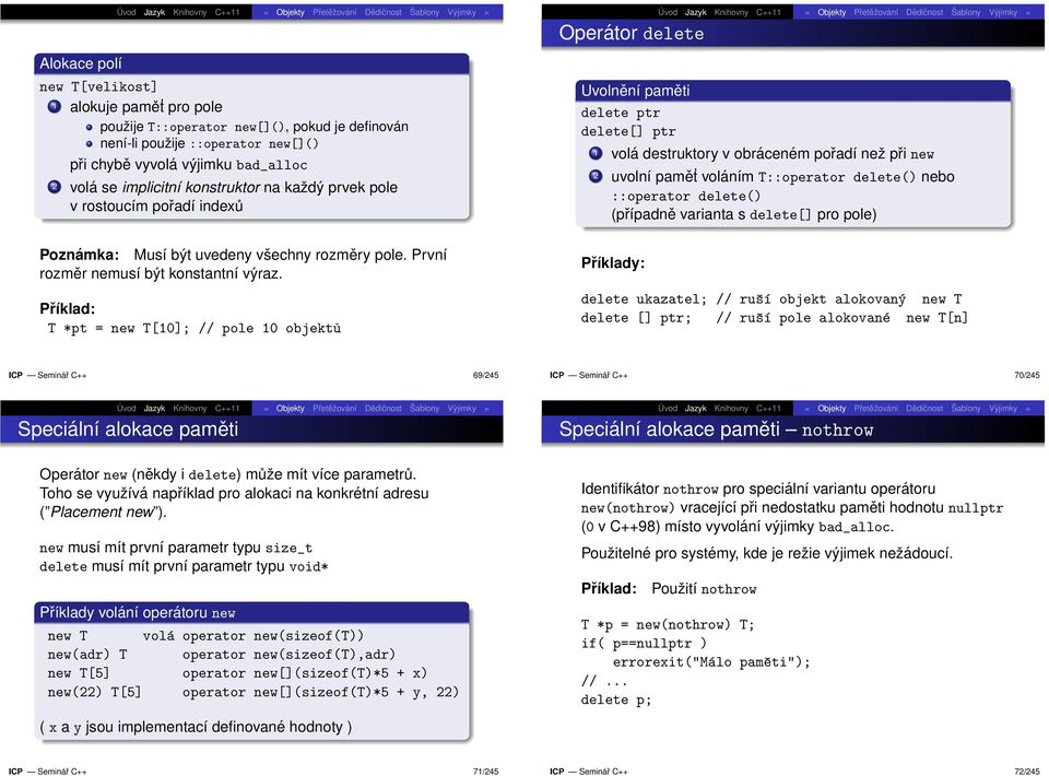 delete() nebo ::operator delete() (případně varianta s delete[] pro pole) Poznámka: Musí být uvedeny všechny rozměry pole. První rozměr nemusí být konstantní výraz.