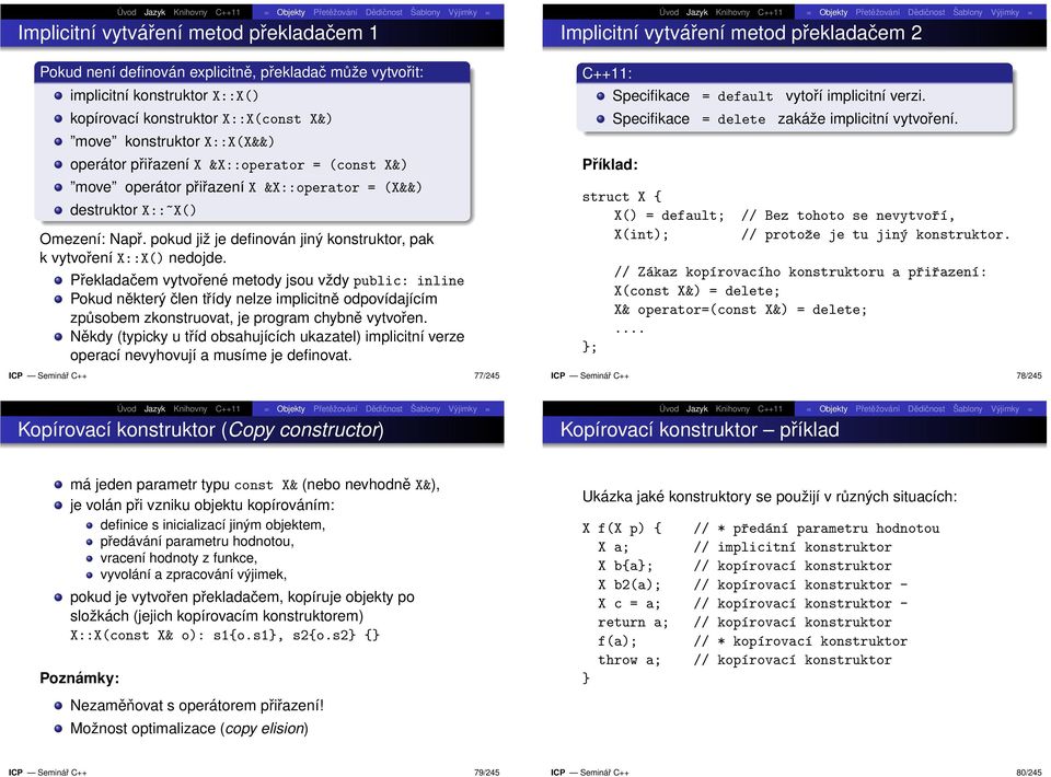 Překladačem vytvořené metody jsou vždy inline Pokud některý člen třídy nelze implicitně odpovídajícím způsobem zkonstruovat, je program chybně vytvořen.